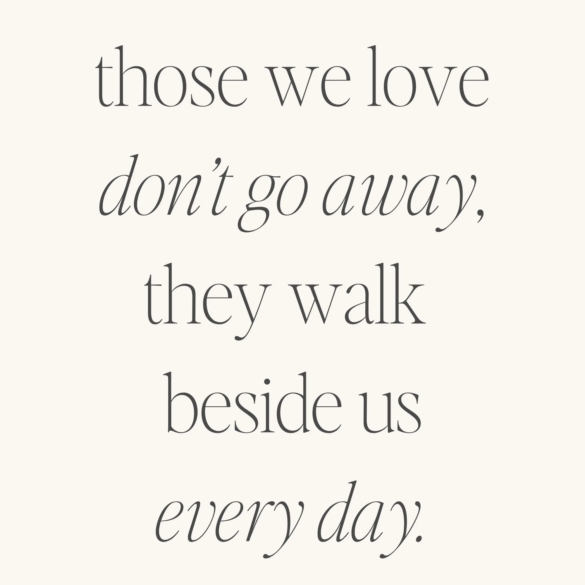 Those We Love Don’t Go Away, They Walk Beside Us Every Day (within)